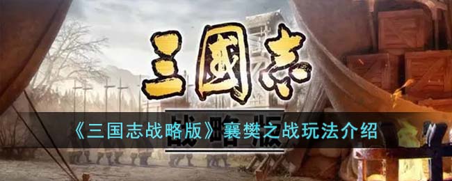 三国志战略版襄樊之战玩法介绍