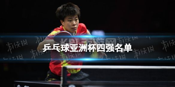 2022乒乓球亚洲杯4强有哪些？乒乓球亚洲杯四强名单 